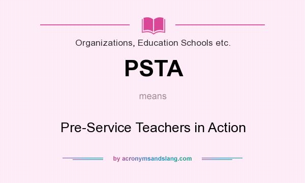 What does PSTA mean? It stands for Pre-Service Teachers in Action