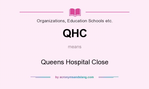 What does QHC mean? It stands for Queens Hospital Close