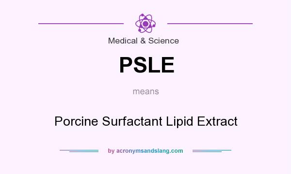 What does PSLE mean? It stands for Porcine Surfactant Lipid Extract