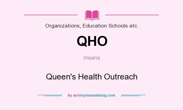 What does QHO mean? It stands for Queen`s Health Outreach