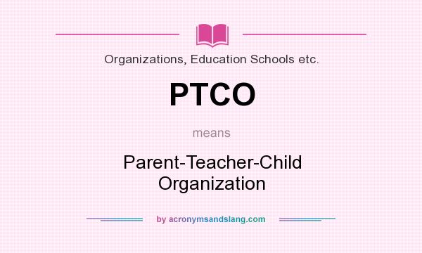What does PTCO mean? It stands for Parent-Teacher-Child Organization