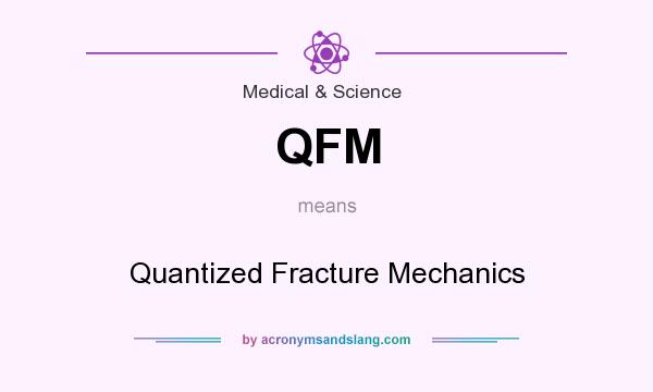 What does QFM mean? It stands for Quantized Fracture Mechanics