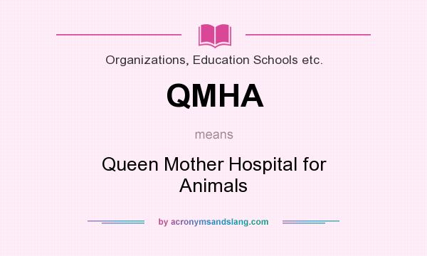 What does QMHA mean? It stands for Queen Mother Hospital for Animals