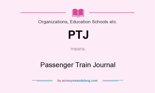 What does PTJ mean? It stands for Passenger Train Journal