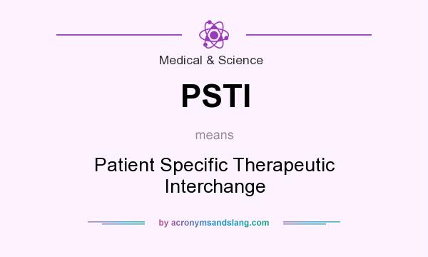 What does PSTI mean? It stands for Patient Specific Therapeutic Interchange