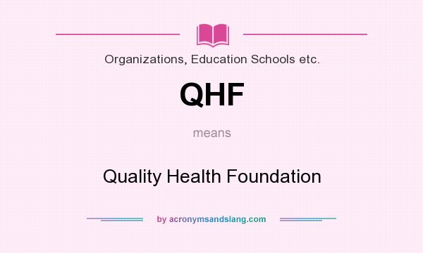 What does QHF mean? It stands for Quality Health Foundation