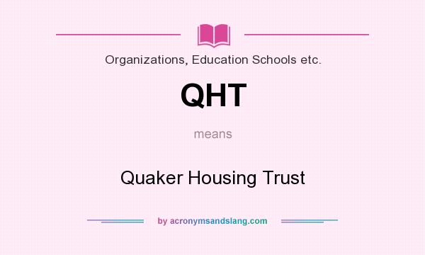 What does QHT mean? It stands for Quaker Housing Trust