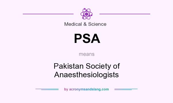 What does PSA mean? It stands for Pakistan Society of Anaesthesiologists
