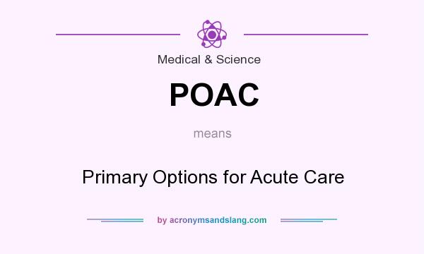 What does POAC mean? It stands for Primary Options for Acute Care