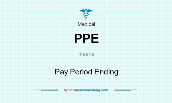 What does PPE mean? It stands for Pay Period Ending