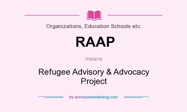 What does RAAP mean? It stands for Refugee Advisory & Advocacy Project