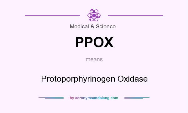 What does PPOX mean? It stands for Protoporphyrinogen Oxidase