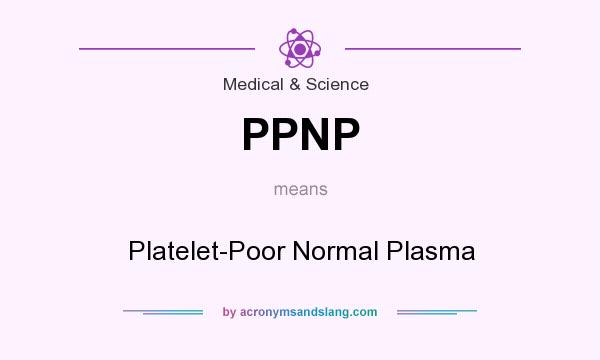 What does PPNP mean? It stands for Platelet-Poor Normal Plasma