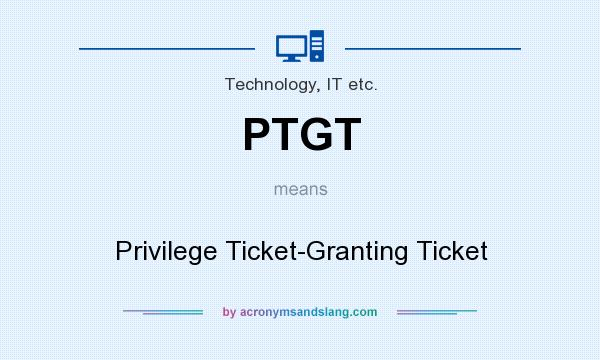 What does PTGT mean? It stands for Privilege Ticket-Granting Ticket