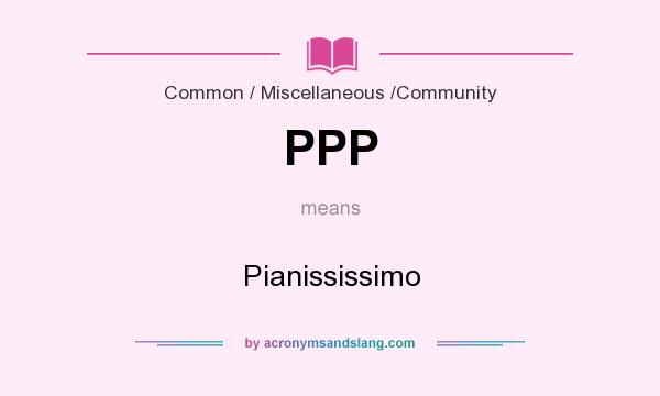 What does PPP mean? It stands for Pianississimo