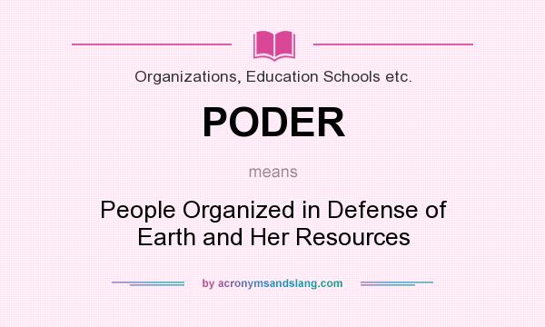 What does PODER mean? It stands for People Organized in Defense of Earth and Her Resources