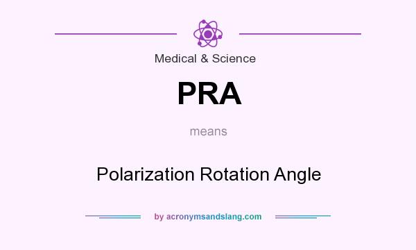 What does PRA mean? It stands for Polarization Rotation Angle