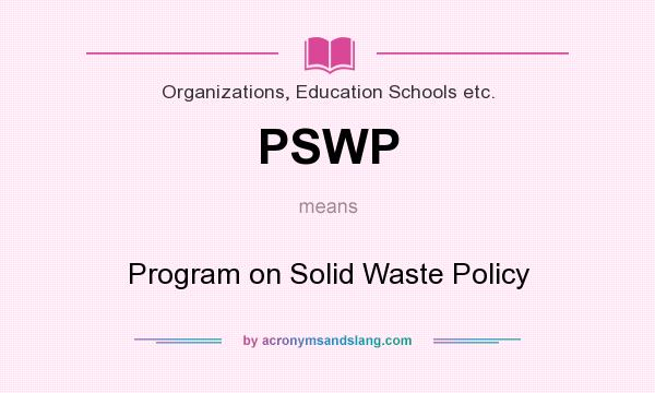 What does PSWP mean? It stands for Program on Solid Waste Policy