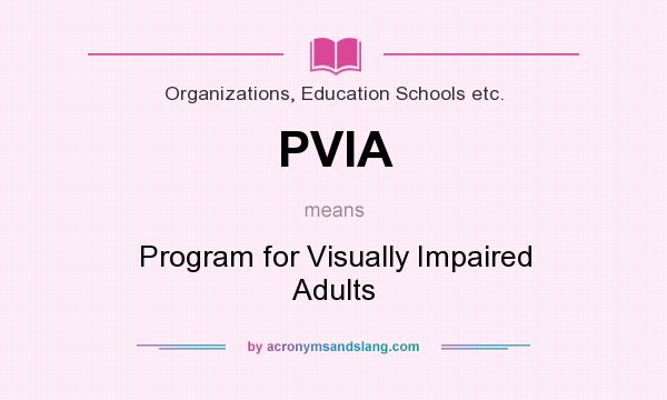 What does PVIA mean? It stands for Program for Visually Impaired Adults