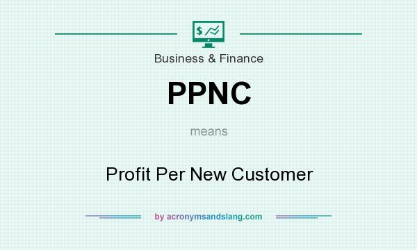 What does PPNC mean? It stands for Profit Per New Customer