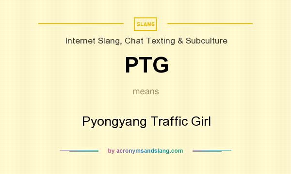 What does PTG mean? It stands for Pyongyang Traffic Girl