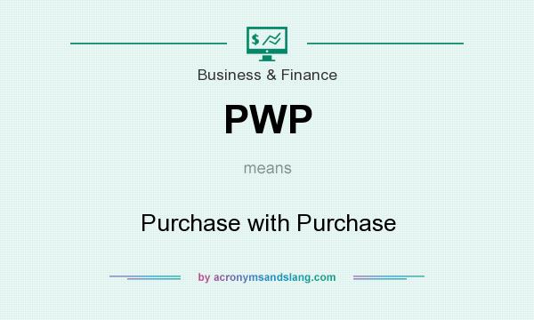 What does PWP mean? It stands for Purchase with Purchase