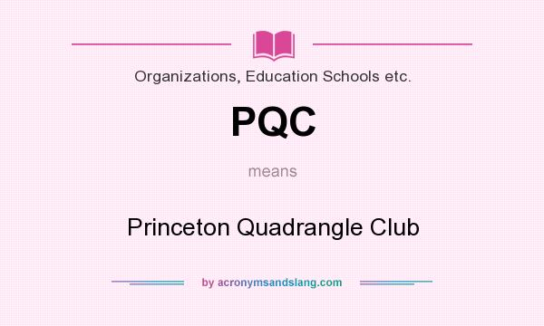 What does PQC mean? It stands for Princeton Quadrangle Club