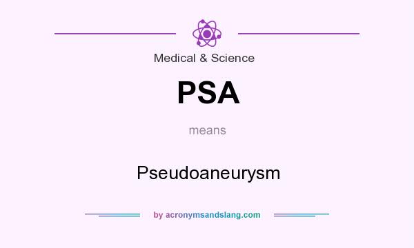 What does PSA mean? It stands for Pseudoaneurysm