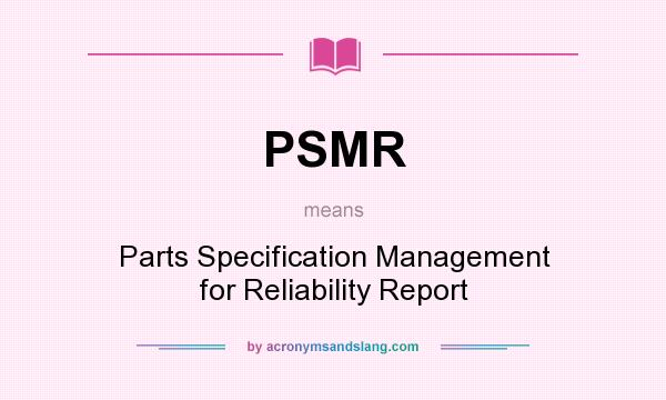 What does PSMR mean? It stands for Parts Specification Management for Reliability Report