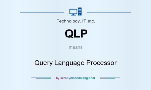 What does QLP mean? It stands for Query Language Processor