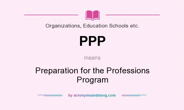 What does PPP mean? It stands for Preparation for the Professions Program