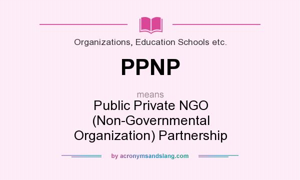 What does PPNP mean? It stands for Public Private NGO (Non-Governmental Organization) Partnership