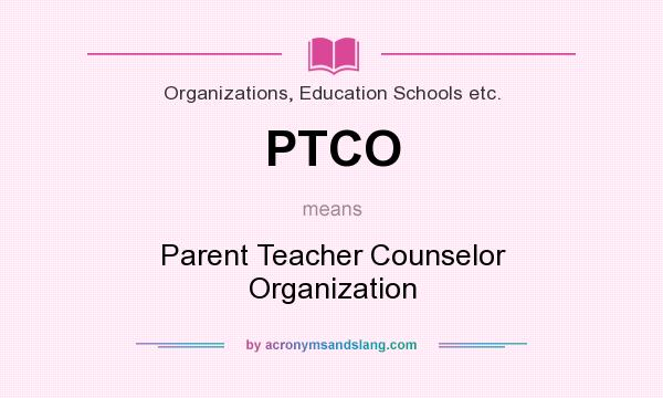What does PTCO mean? It stands for Parent Teacher Counselor Organization