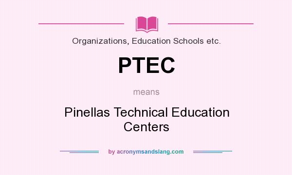 What does PTEC mean? It stands for Pinellas Technical Education Centers