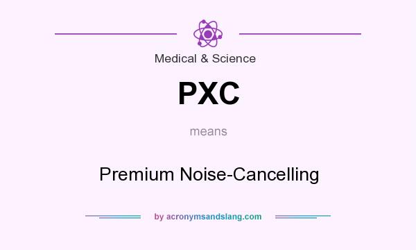 What does PXC mean? It stands for Premium Noise-Cancelling