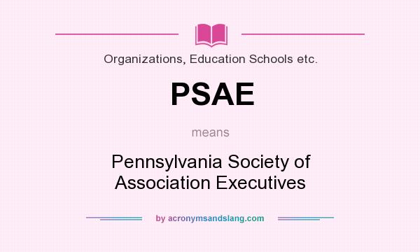 What does PSAE mean? It stands for Pennsylvania Society of Association Executives