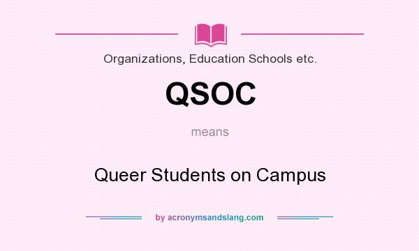What does QSOC mean? It stands for Queer Students on Campus