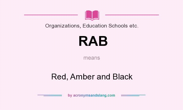 What does RAB mean? It stands for Red, Amber and Black