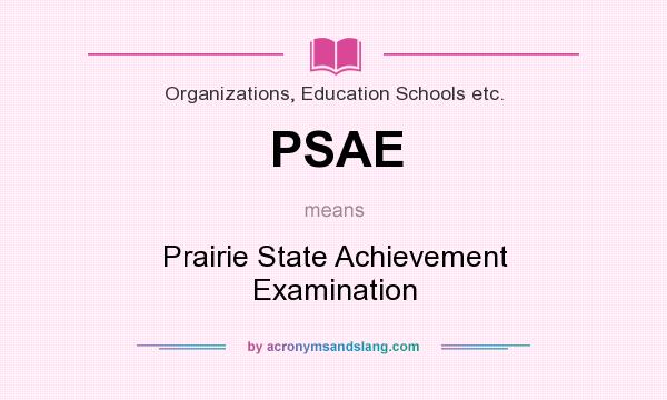 What does PSAE mean? It stands for Prairie State Achievement Examination