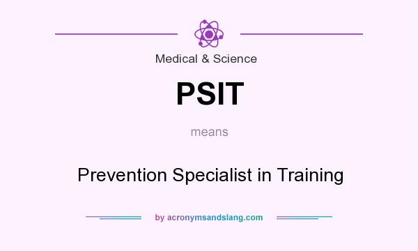 What does PSIT mean? It stands for Prevention Specialist in Training