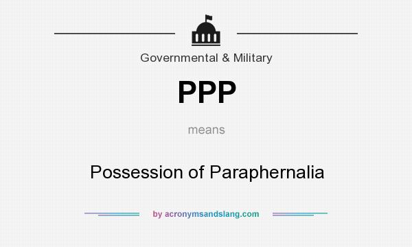 What does PPP mean? It stands for Possession of Paraphernalia