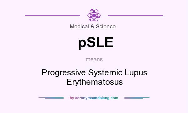 What does pSLE mean? It stands for Progressive Systemic Lupus Erythematosus