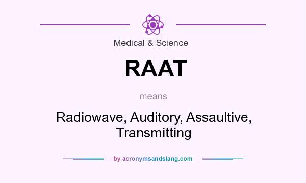 What does RAAT mean? It stands for Radiowave, Auditory, Assaultive, Transmitting