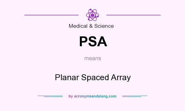 What does PSA mean? It stands for Planar Spaced Array