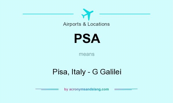 What does PSA mean? It stands for Pisa, Italy - G Galilei