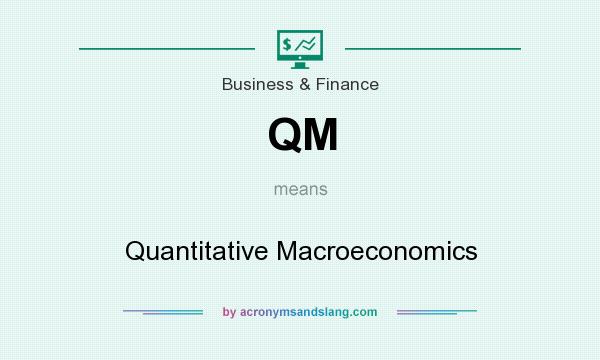 What does QM mean? It stands for Quantitative Macroeconomics