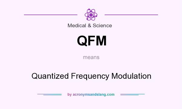 What does QFM mean? It stands for Quantized Frequency Modulation