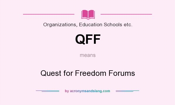 What does QFF mean? It stands for Quest for Freedom Forums