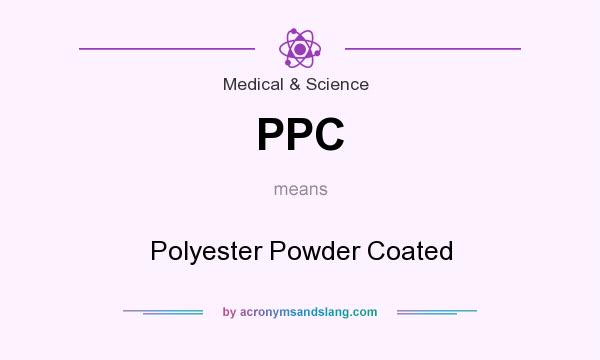 What does PPC mean? It stands for Polyester Powder Coated