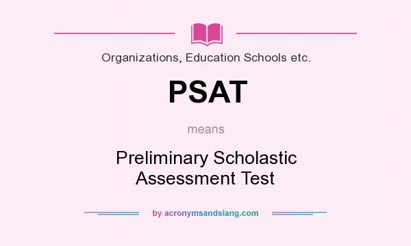 What does PSAT mean? It stands for Preliminary Scholastic Assessment Test